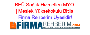 BEÜ+Sağlık+Hizmetleri+MYO+|+Meslek+Yüksekokulu+Bitlis Firma+Rehberim+Üyesidir!